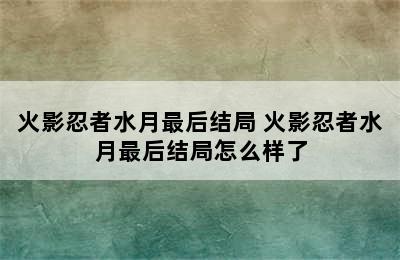 火影忍者水月最后结局 火影忍者水月最后结局怎么样了